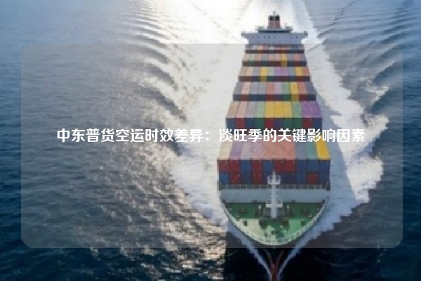 中东普货空运时效差异:淡旺季的关键影响因素